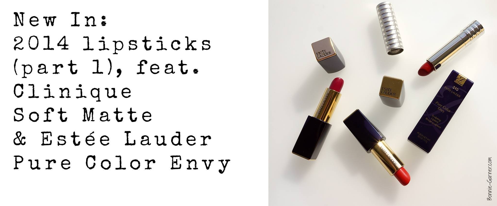 New In: 2014 lipsticks (part 1), feat. Clinique Soft Matte & Estée Lauder Pure Color Envy