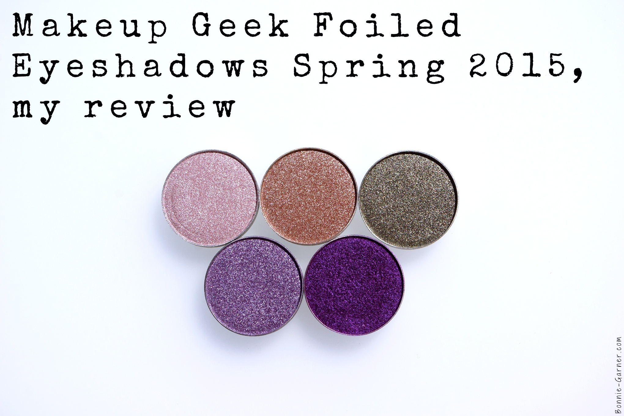 Makeup Geek Foiled eyeshadows Spring 2015, my review