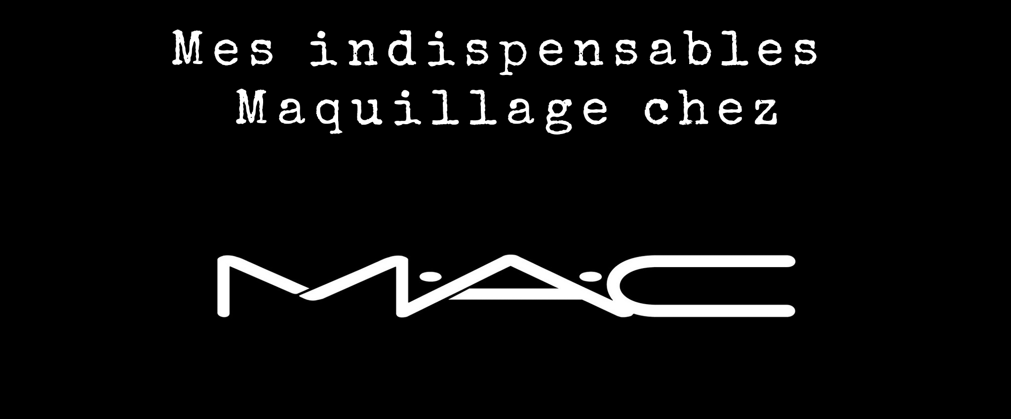 Mes indispensables Maquillage chez MAC