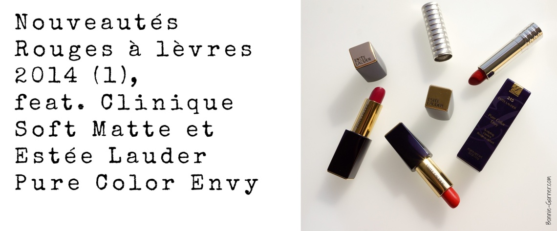 Nouveautés Rouges à lèvres 2014 (1), feat. Clinique Soft Matte et Estée Lauder Pure Color Envy